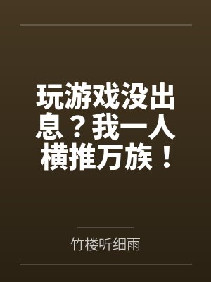 玩游戏没出息?我一人横推万族!by竹楼听细雨